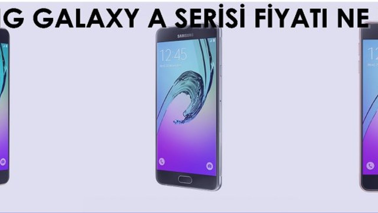 Samsung Galaxy A serisi satış fiyatı ne kadar?