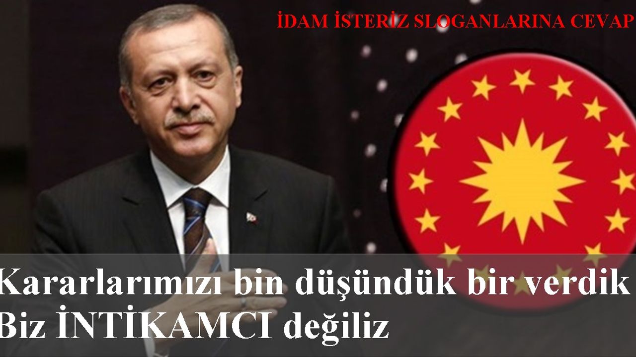 Cumhurbaşkanı Erdoğan'dan idam açıklaması:"Kararlarımızı bin düşündük bir verdik, intikamcı değiliz"