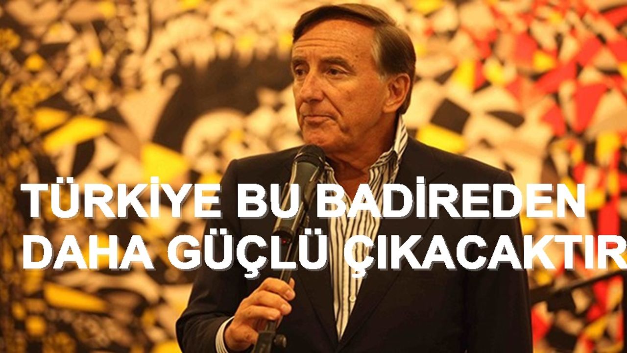 Eczacıbaşı;"Türkiye bu badireden daha güçlü çıkacak"