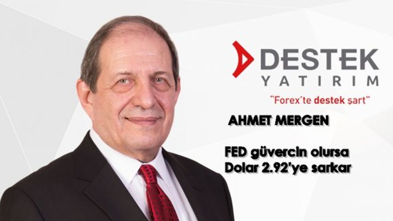 Ahmet Mergen: "FED güvercin olursa Dolar 2.92’ye sarkar"