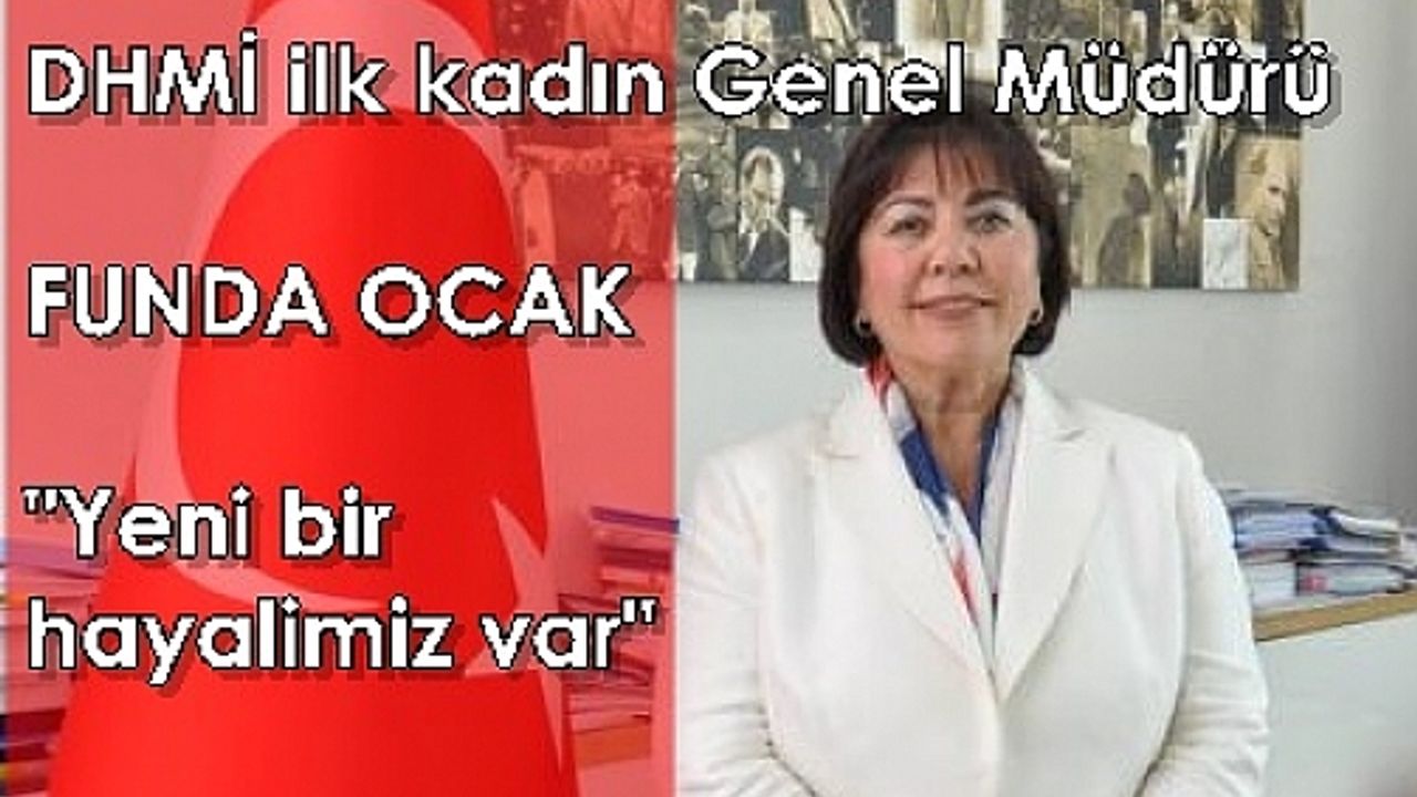 Devlet Hava Meydanları İşletmesi DHMİ Genel Müdürü Funda Ocak; “Yeni bir hayalimiz var”