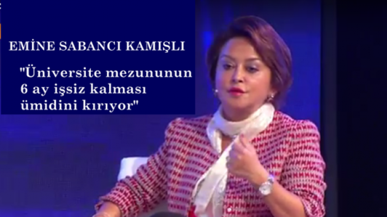 Emine Sabancı Kamışlı, “Üniversite mezununun 6 ay işsiz kalması ümidini kırıyor"