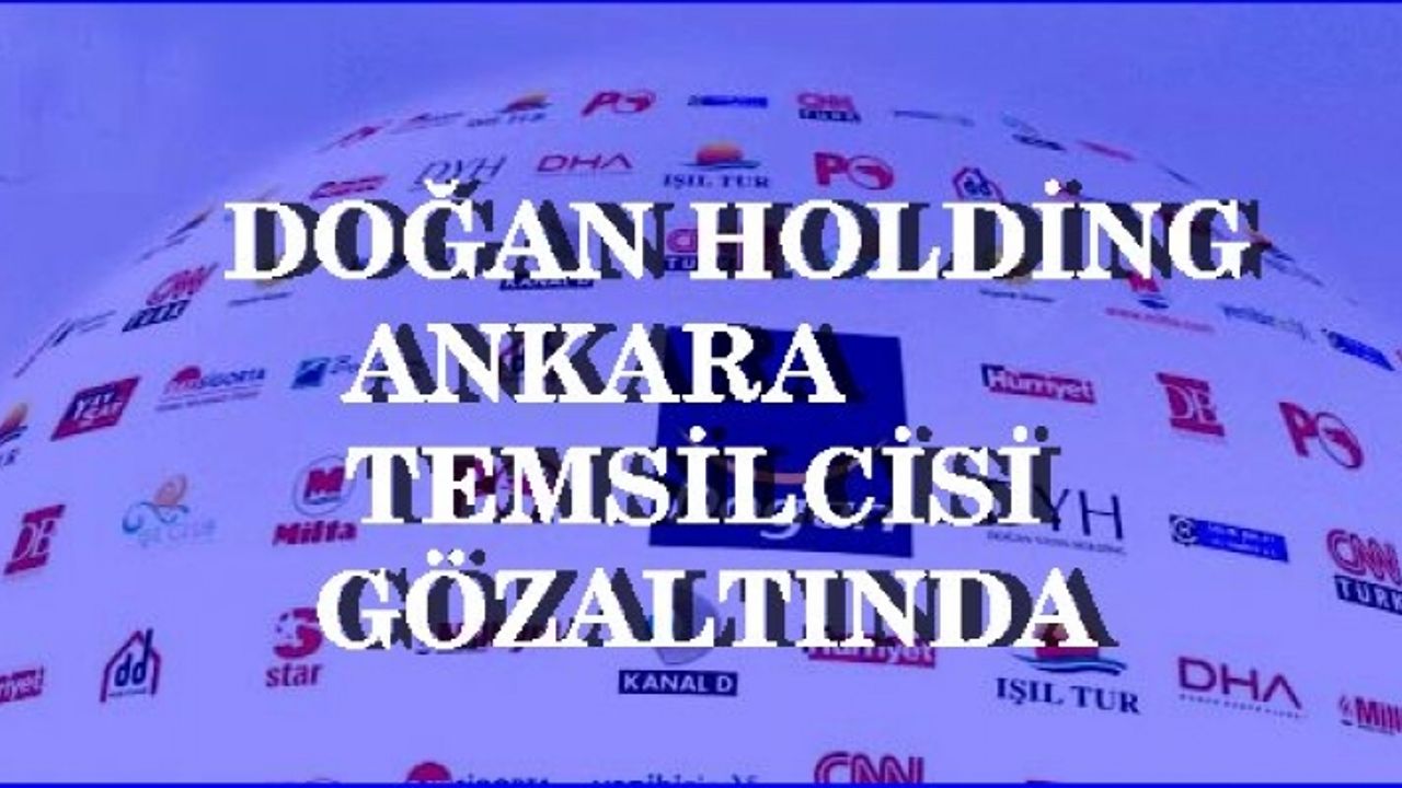 Doğan Holding Ankara Temsilcisi FETÖ'den mi gözaltına alındı?