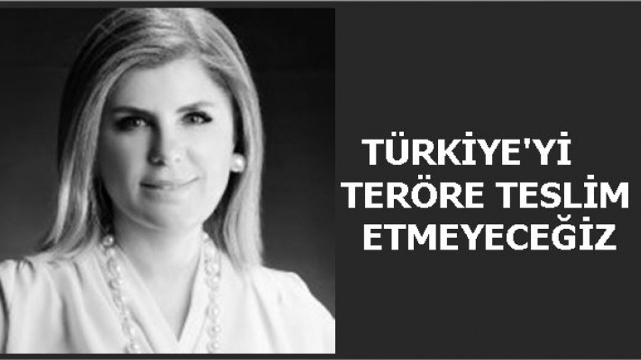 Nilüfer Bulut;"Türkiye'yi teröre teslim etmeyeceğiz"