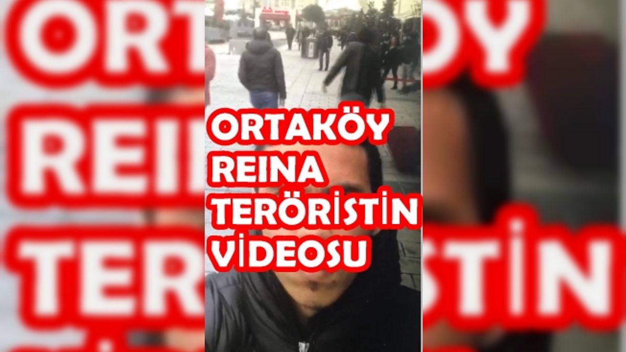 Ortaköy Reina saldırısını yapan teröristin bu kez resmi değil videosu ortaya çıktı