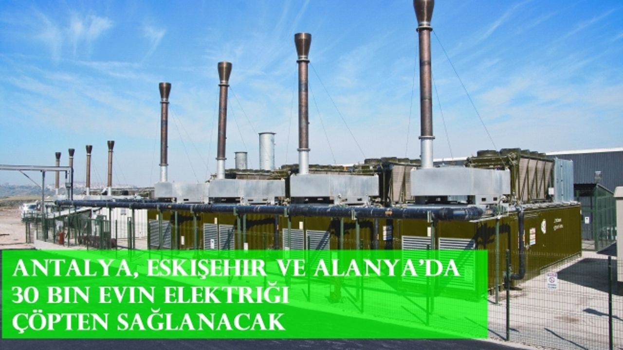 Antalya, Eskişehir ve Alanya'da 30 bin evin elektriği çöpten sağlanacak