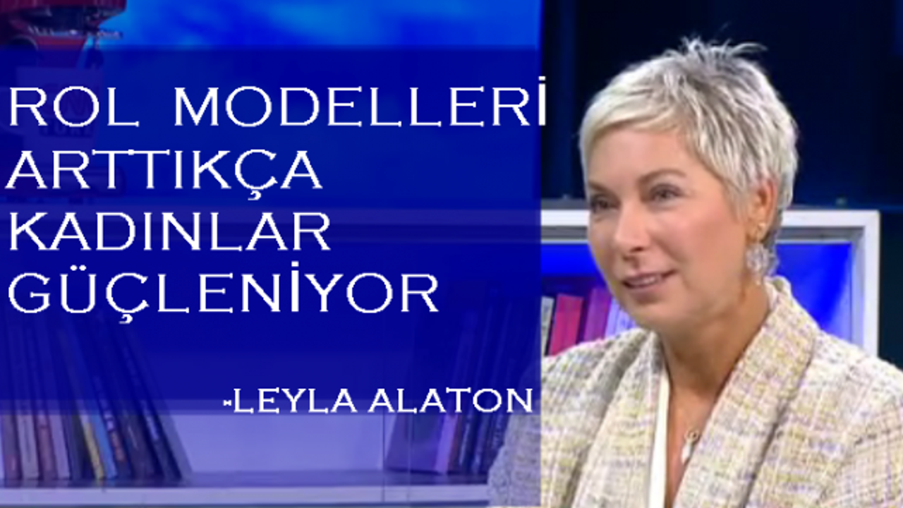 Leyla Alaton;"Rol modelleri arttıkça kadınlar cesaretleniyor"