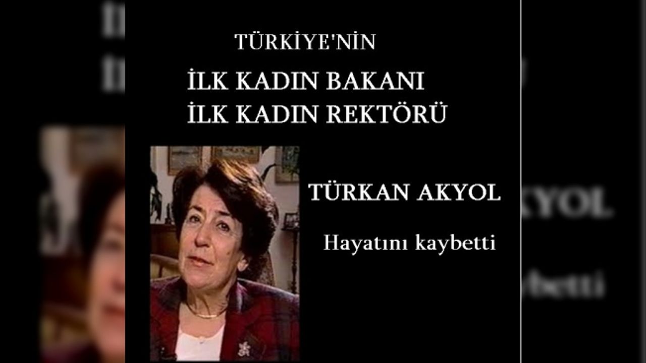 Türkiye'nin ilk kadın bakanı ve ilk kadın rektörü olan Türkan Akyol yaşamını yitirdi Türkan Akyol kimdir?