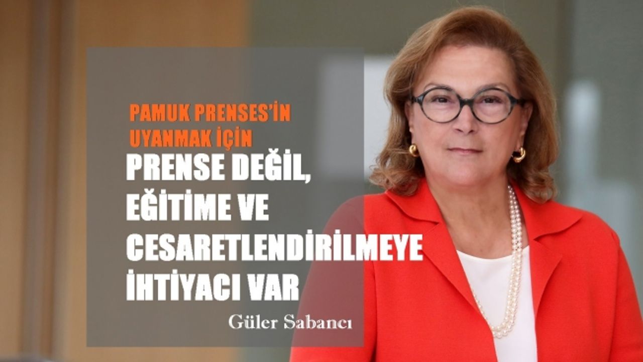 Güler Sabancı;"Pamuk Prenses'in uyanmak için prense değil, eğitime ve cesaretlendirilmeye ihtiyacı var"