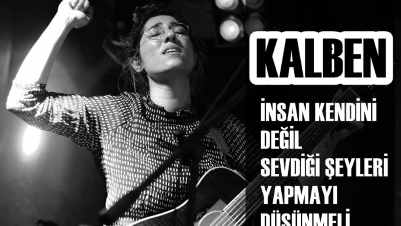 Kalben;"İnsan kendini değil, sevdiği şeyleri yapmayı düşünmeli"