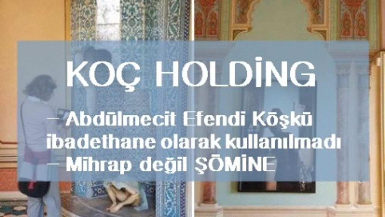 Koç: "Abdülmecit Köşkü hiç ibadethane olarak kullanılmadı, mihrap diye lanse edilen yer şöminedir"