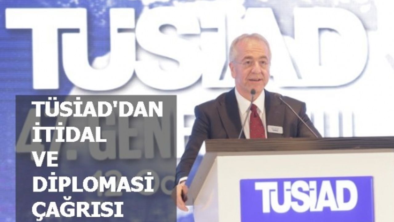 TÜSİAD'dan itidal ve diplomasi çağrısı