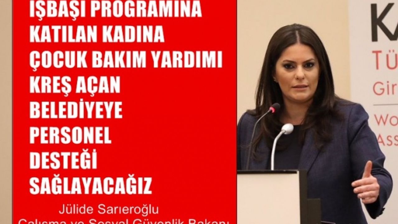 Sarıeroğlu;"İşbaşı programına katılan kadına çocuk bakım yardımı, kreş açan belediyeye personel desteği sağlayacağız"