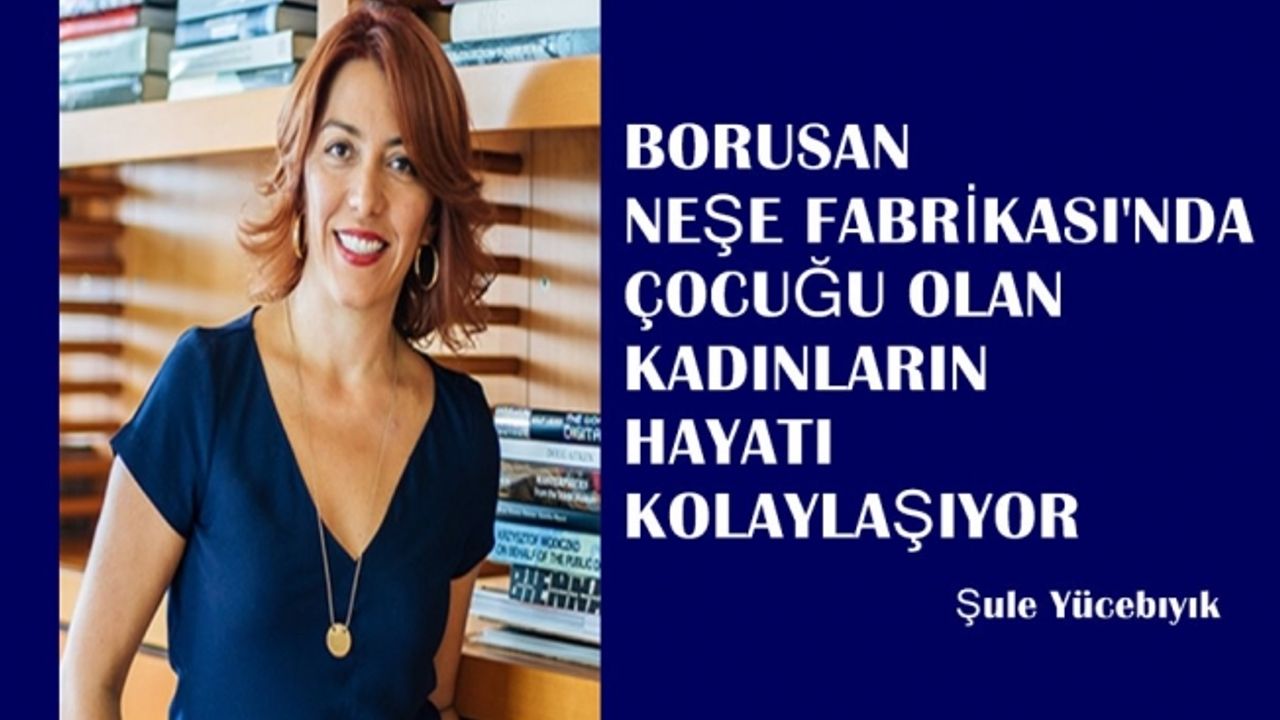 Şule Yücebıyık:"Borusan Neşe Fabrikaları kadınların hayatını kolaylaştırıyor"