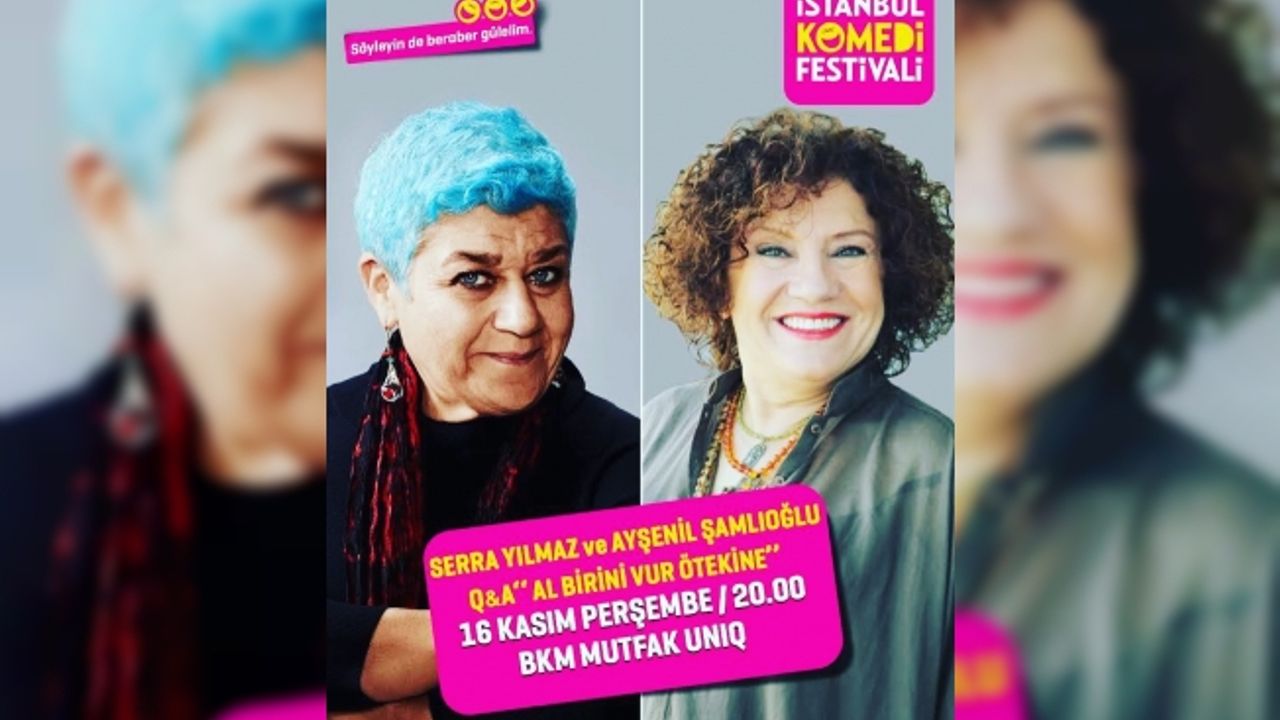 Usta oyuncular Serra Yılmaz ve Ayşenil Şamlıoğlu, 16 Kasım'da Komedi Festivali'nde