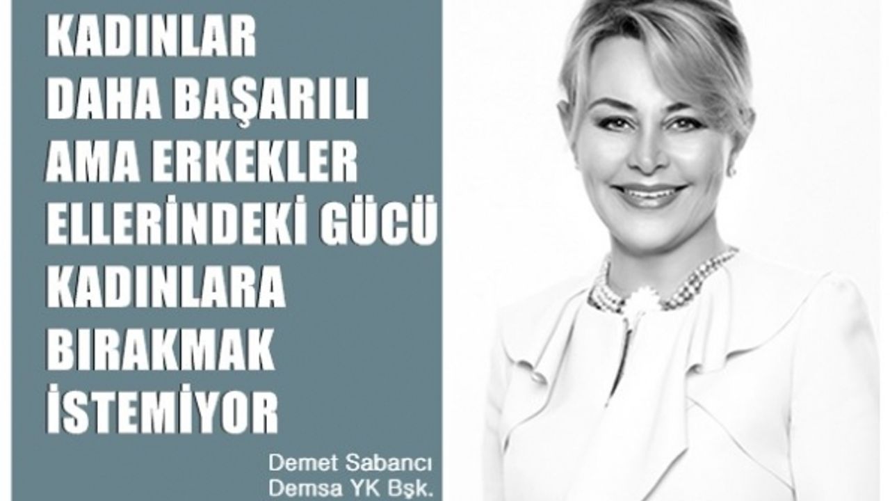 Demet Sabancı;"Kadınlar daha başarılı ama erkekler ellerindeki gücü kadınlara bırakmak istemiyor"