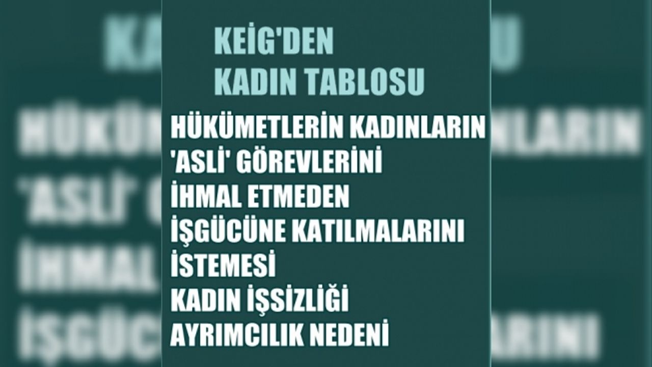 KEİG'den 'asli' görevleriyle işgücü arasında sıkışan kadınlar tablosu