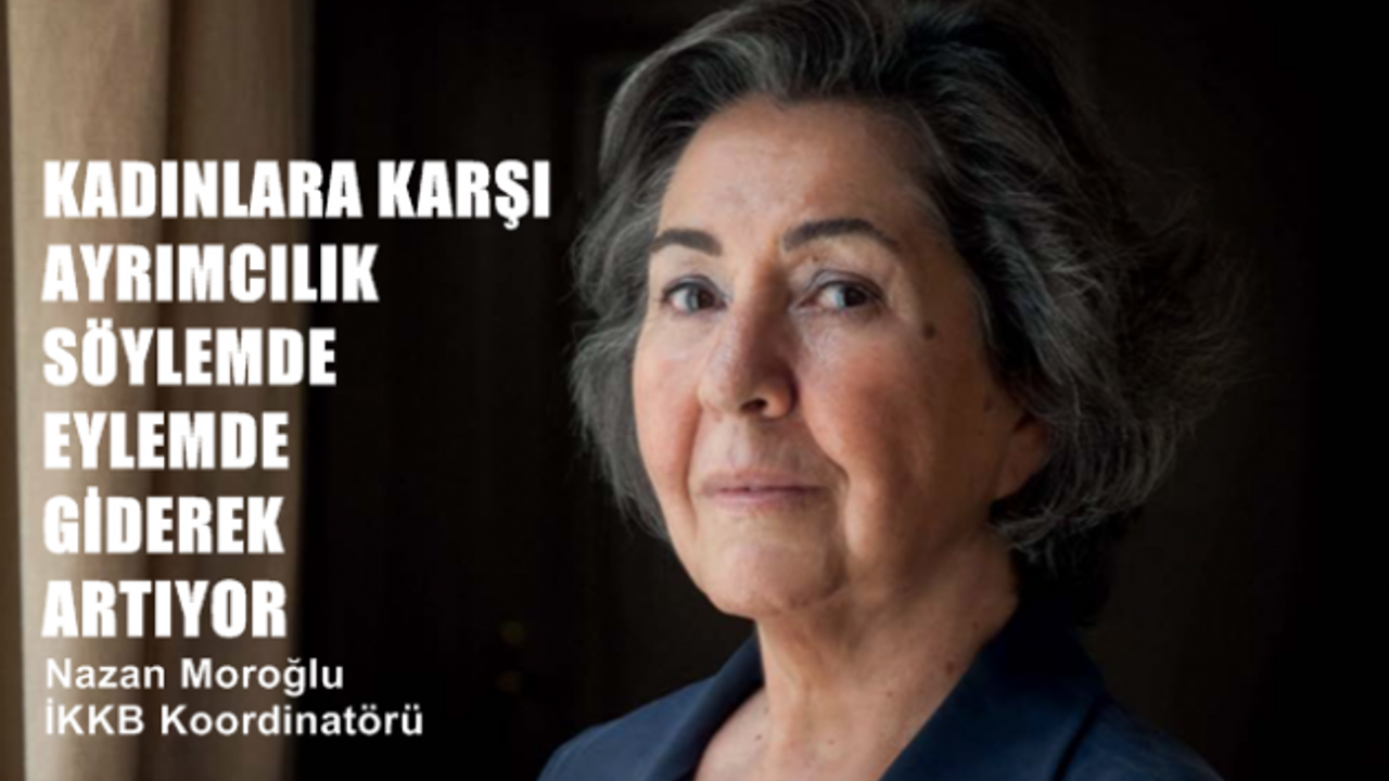 Nazan Moroğlu," Kadınlara karşı ayrımcılık söylemde, eylemde giderek artıyor"