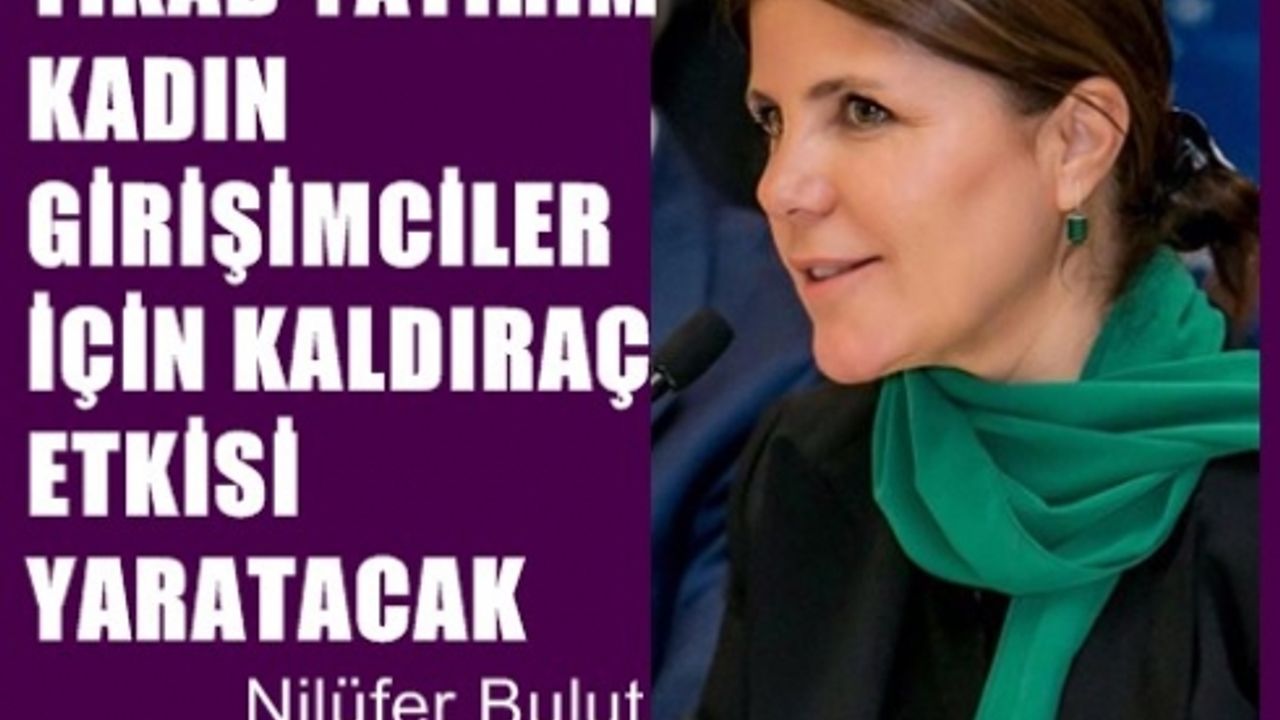 TİKAD Başkanı Nilüfer Bulut;"TİKAD Yatırım, kadın girişimciler için kaldıraç etkisi yaratacak"