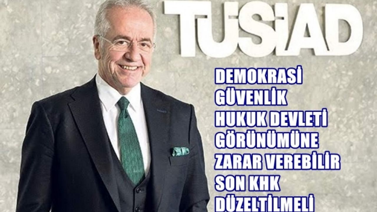TÜSİAD'tan önemli uyarı; demokrasiye zarar verebilir, son KHK düzeltilmeli