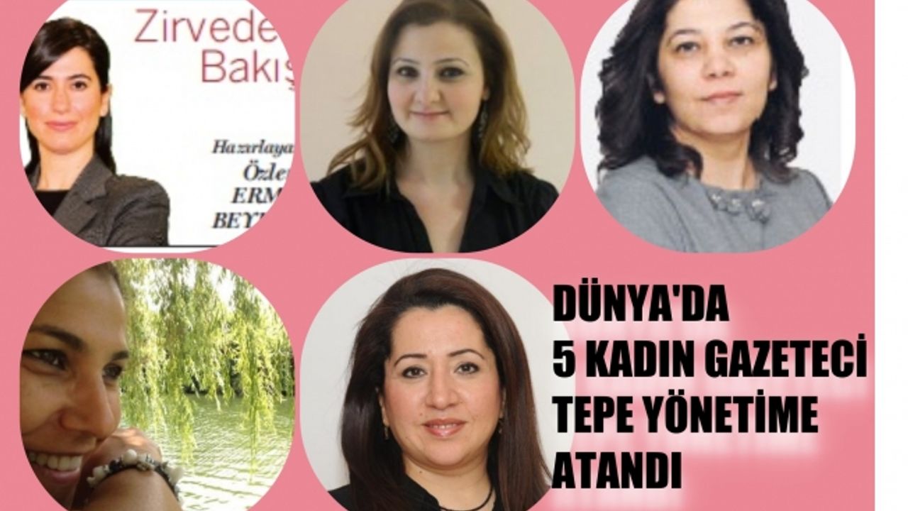 Dünya'da 5 kadın gazeteci tepe yönetime atandı