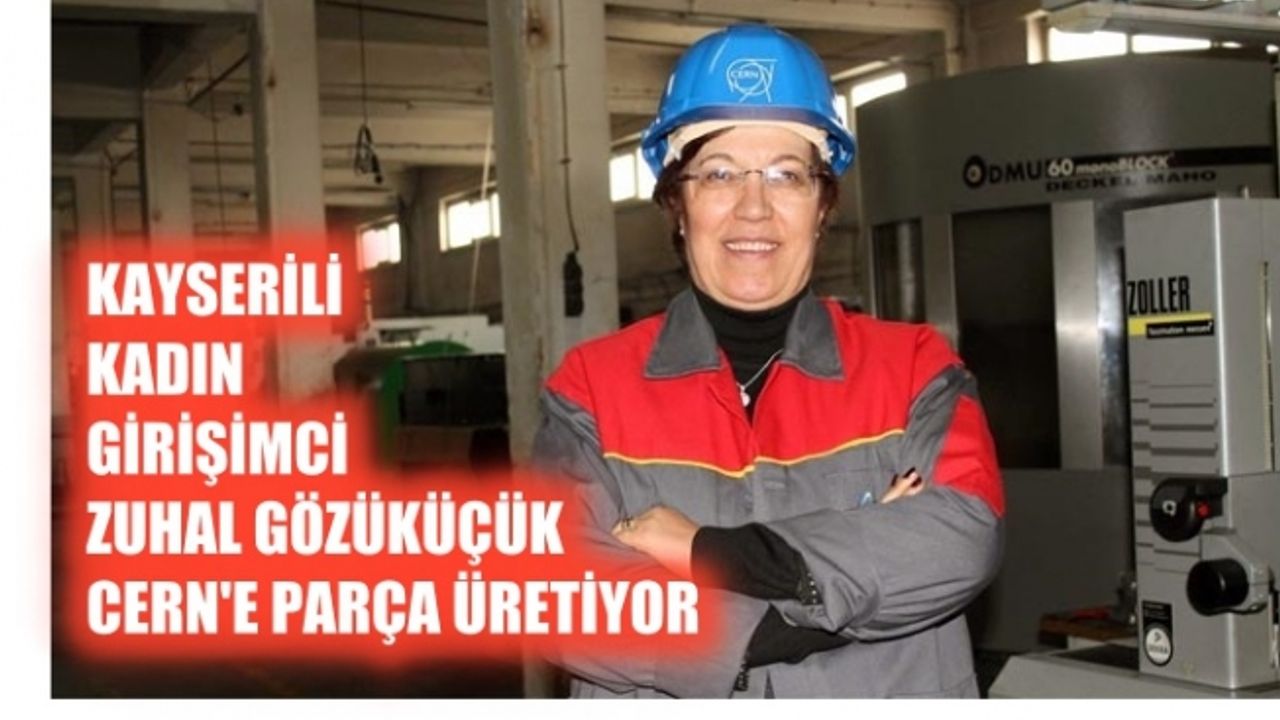 Kayserili kadın girişimci Zuhal Gözüküçük, CERN'e parça üretiyor