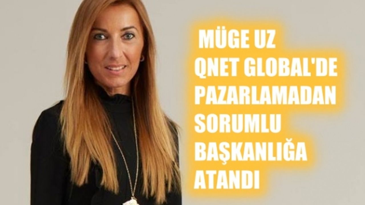 Müge Uz, QNET Global’de Pazarlamadan Sorumlu Başkan oldu