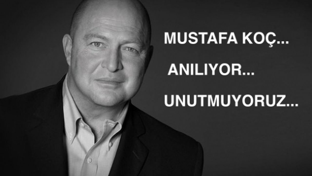 Mustafa Koç anılıyor... Unutmuyoruz!