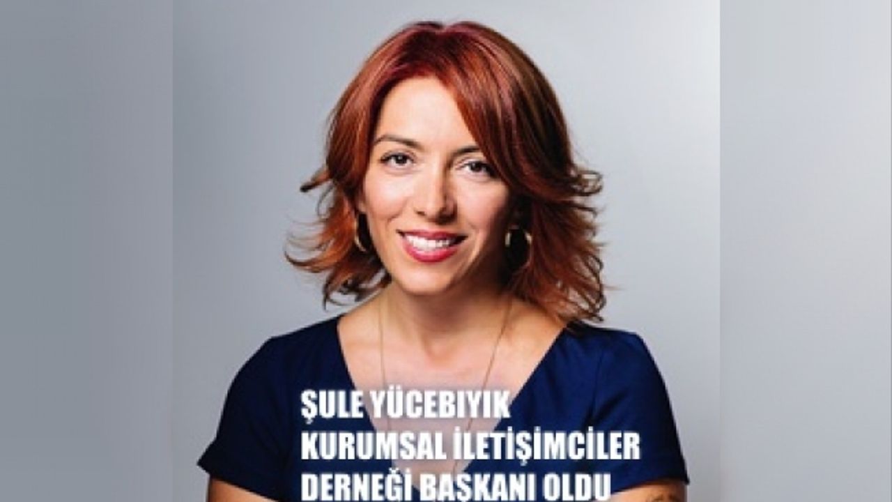 Şule Yücebıyık, Kurumsal İletişimciler Derneği Başkanı oldu