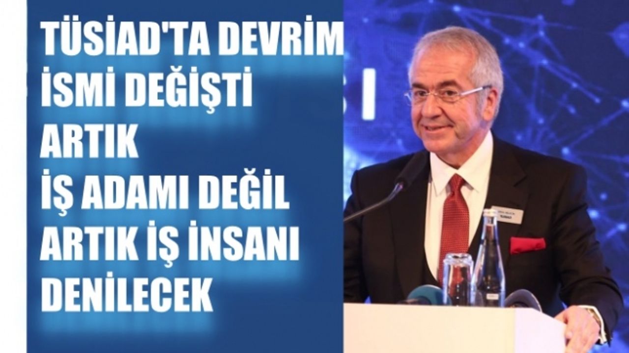 TÜSİAD'ın adında devrim, artık iş adamı değil iş insanı