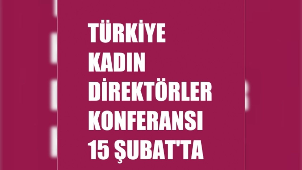 5. Türkiye Kadın Direktörler Konferansı, 15 Şubat'ta Zorlu'da
