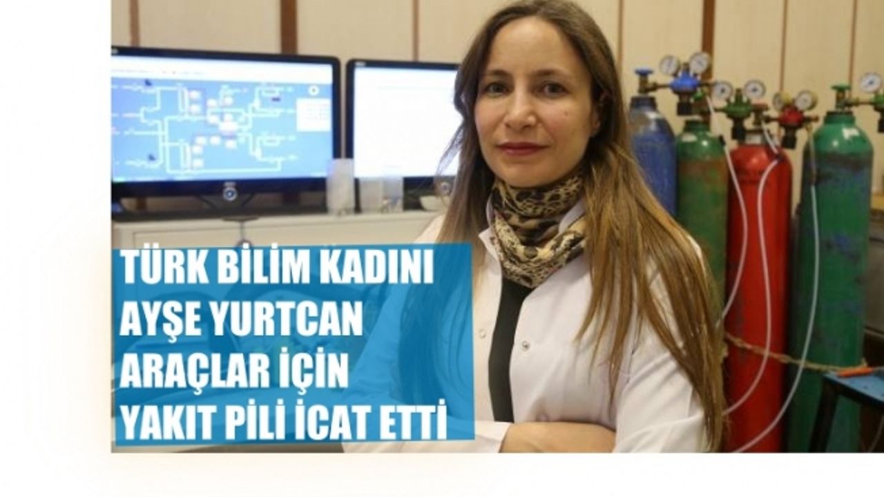Ayşe Bayrakçeken Yurtcan, araçlar için yakıt pili icat etti