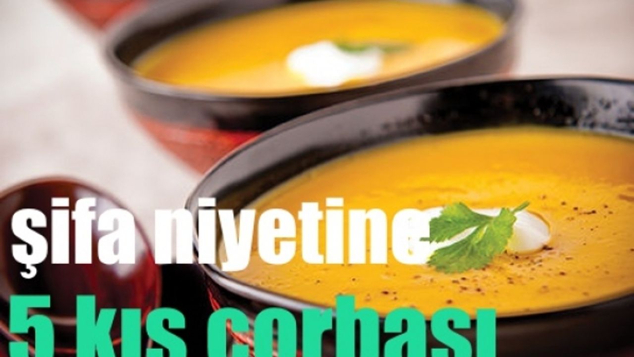 Hasta olsanız da olmasanız da şifa niyetine 5 kış çorbası tarifi