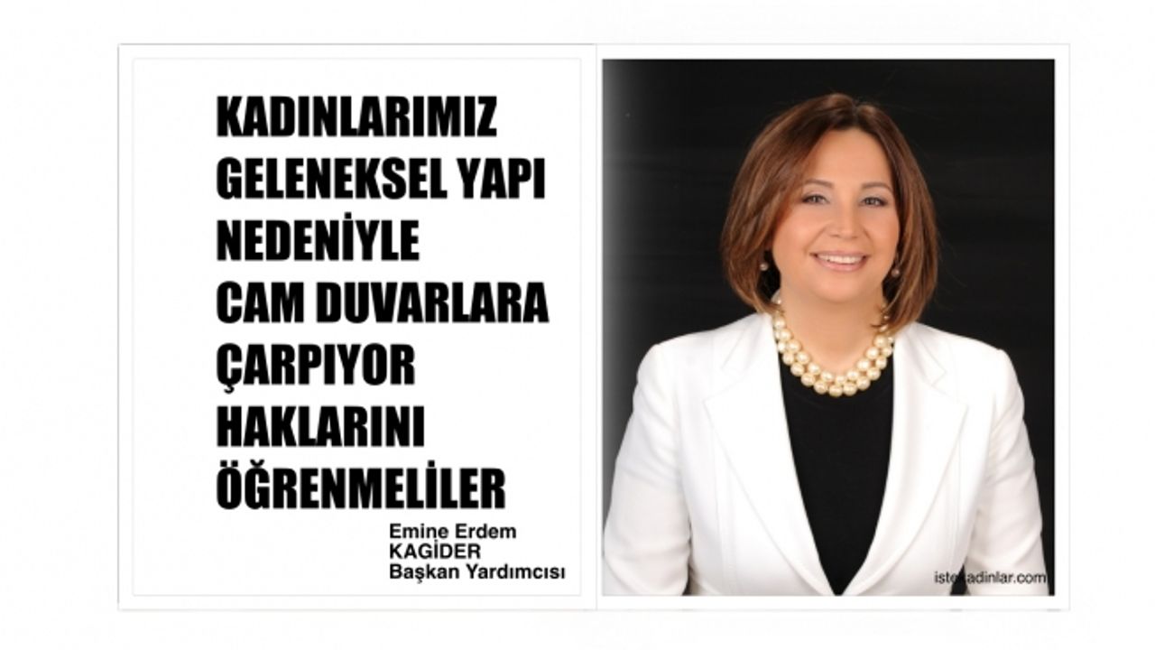 KAGİDER Başkan Yardımcısı Emine Erdem;"Kadınlarımız cam duvarlara çarpıyor, haklarını öğrenmeliler"