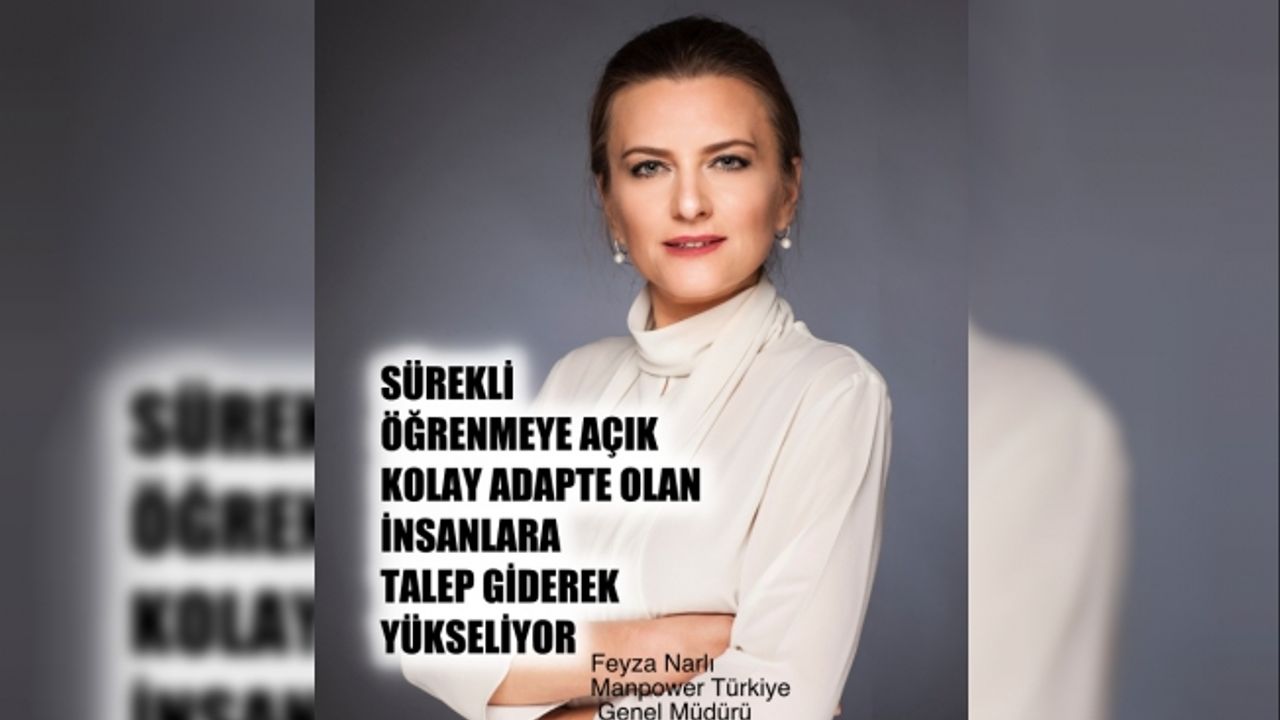 Manpower Türkiye Genel Müdürü Feyza Narlı,"Öğrenmeye açık insanlara talep yükseliyor"