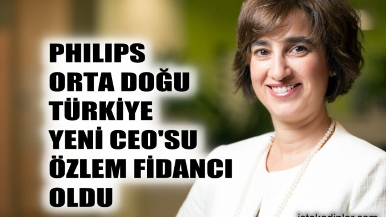 Philips Orta Doğu ve Türkiye’nin yeni CEO’su Özlem Fidancı
