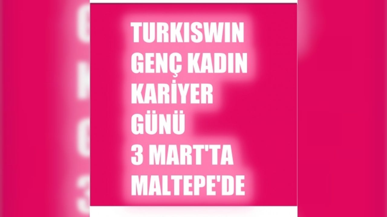 TurkishWIN Genç Kadın Kariyer Günü, 3 Mart'ta Maltepe'de