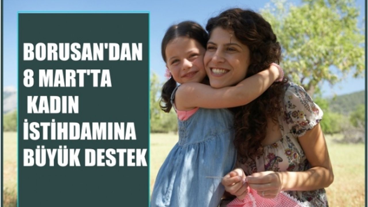 Borusan'dan 8 Mart'ta kadın istihdamına büyük destek