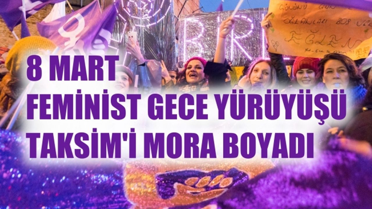 Feminist Gece Yürüyüşü'nde binlerce kadın Taksim'i mora boyadı