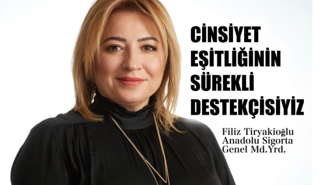 Filiz Tiryakioğlu: “Cinsiyet eşitliğinin sürekli destekçisiyiz”