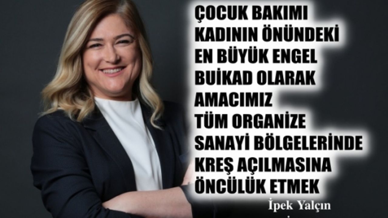 İpek Yalçın:"Amacımız tüm sanayi bölgelerinde kreş kurulmasına öncülük etmek"