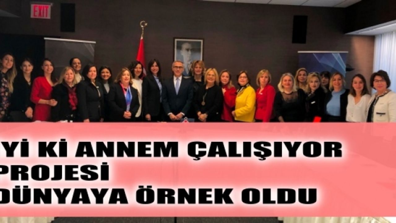 "İyi ki Annem Çalışıyor" projesi dünyaya örnek oldu