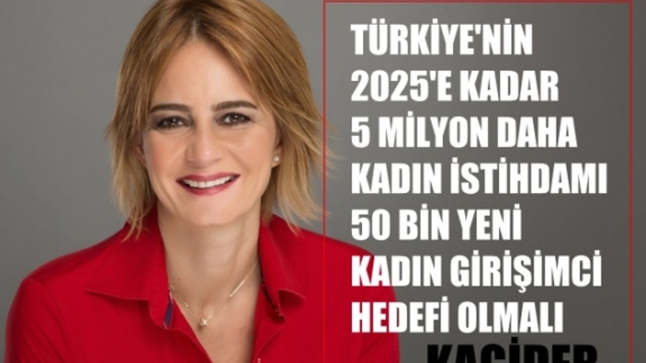 KAGİDER; "2025 hedefi 5 milyon daha kadın istihdamı, 50 bin yeni kadın girişimci olmalı"