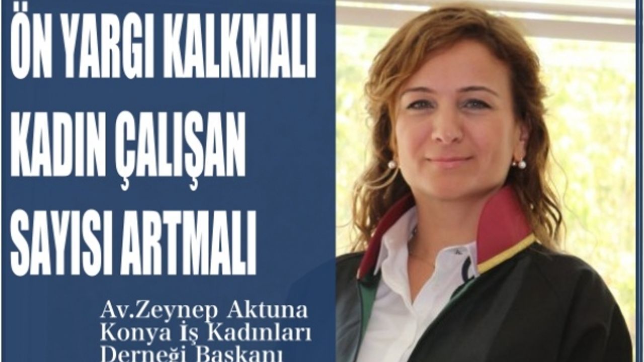 KİKAD Başkanı Zeynep Aktuna, "Kadın çalışan sayısı artmalı, ön yargı kalkmalı"