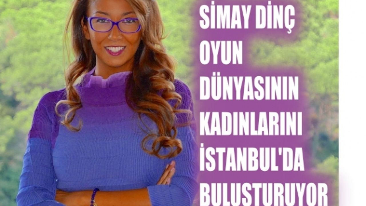 Simay Dinç, oyun dünyasının kadınlarını İstanbul’da buluşturuyor