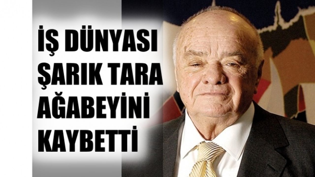 İş dünyası Şarık Tara Ağabeyini kaybetti