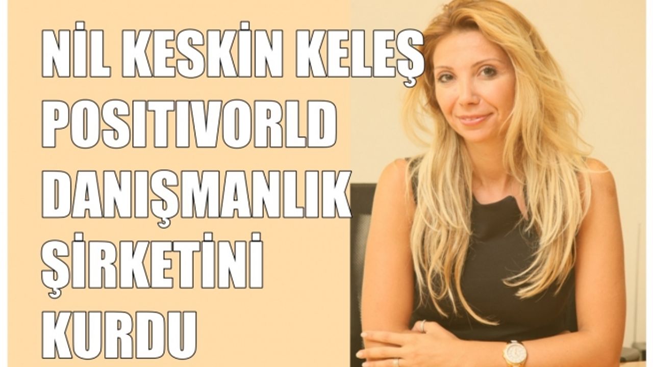 Nil Keskin Keleş,  PositiVorld Danışmanlık şirketini kurdu