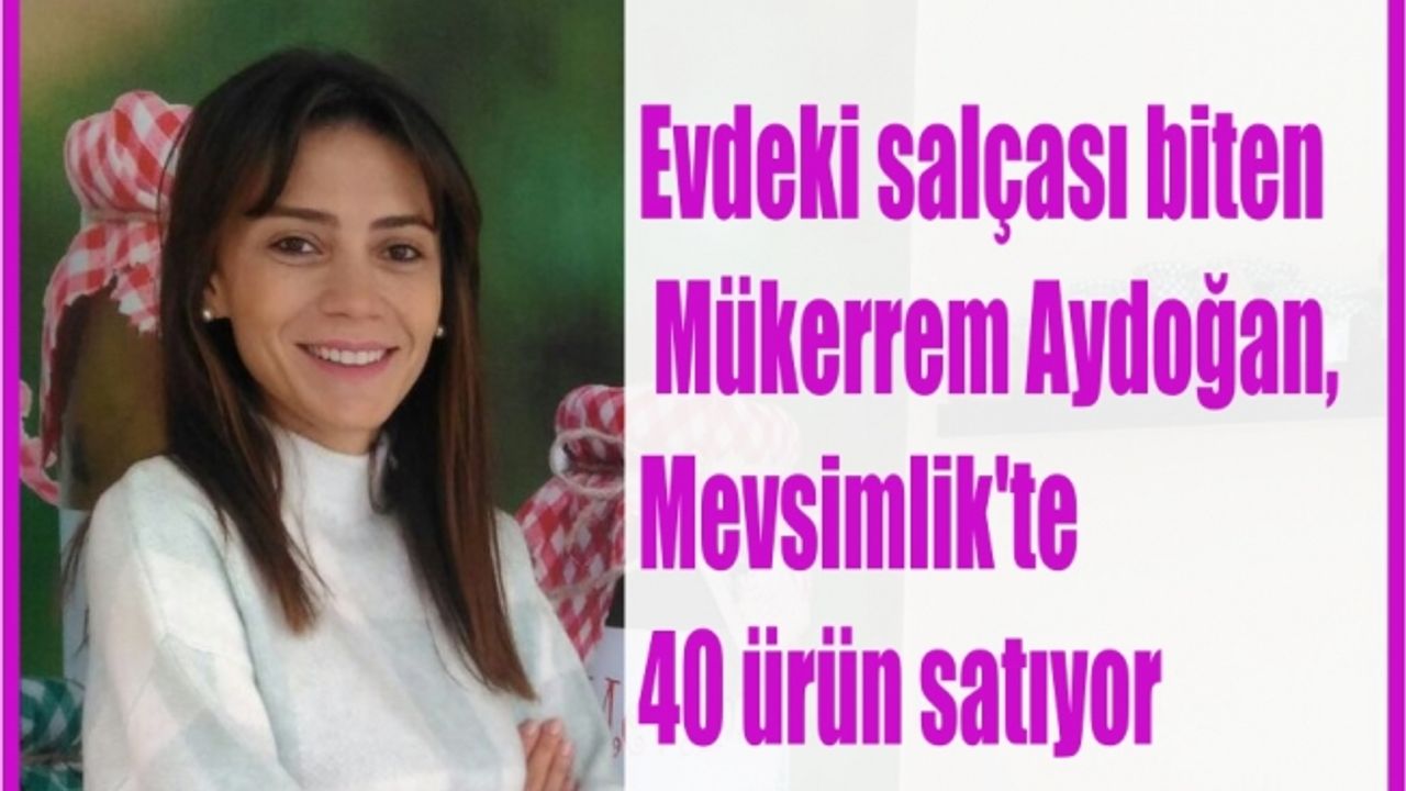 Evdeki salçası biten Mükerrem Aydoğan, Mevsimlik'te 40 ürün satıyor