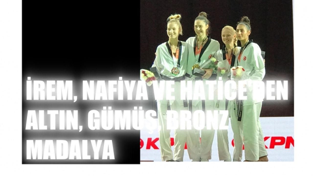 İrem, Nafiya ve Hatice'den altın, gümüş, bronz madalya