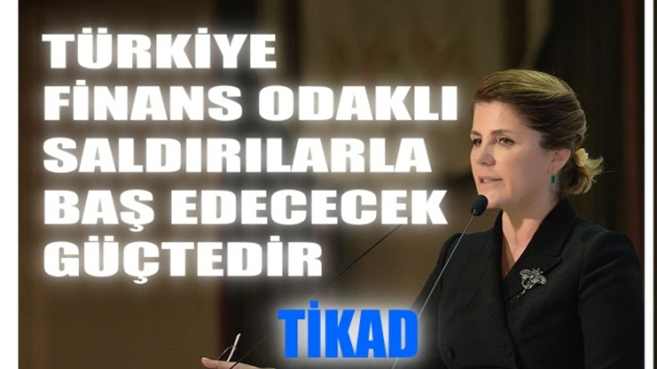 TİKAD; "Türkiye, finans odaklı saldırılarla baş edecek güçtedir"